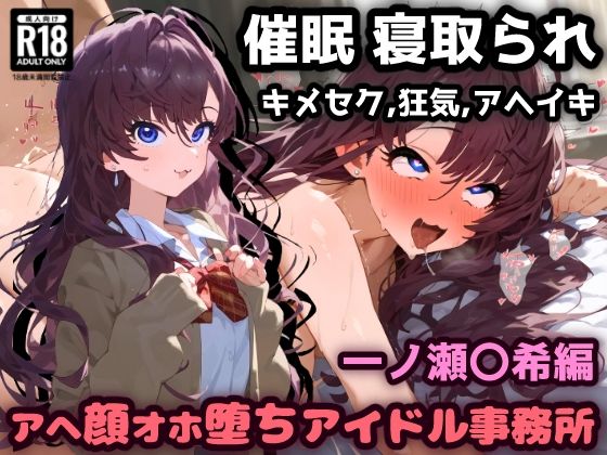 催〇NTR！お薬実験キメセクで最高の快楽！アヘ顔オホ堕ちアイドル事務所！一ノ瀬〇希編