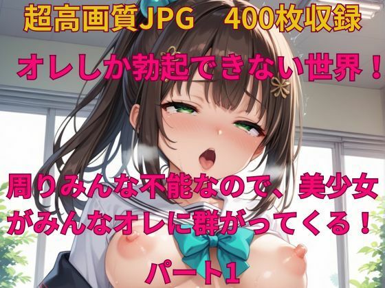 オレしか勃起できない世界！ 周りみんな不能なので、美少女がみんなオレに群がってくる！