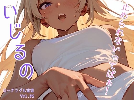 いじるの止められないってばぁ！ローアングル宣言 Vol.05