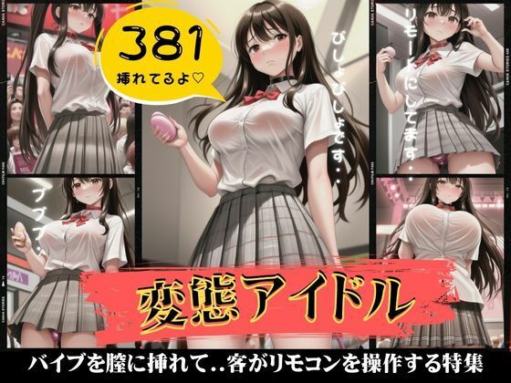 変態アイドル381枚！バイブを膣に挿れて客がリモコンで操作する特集