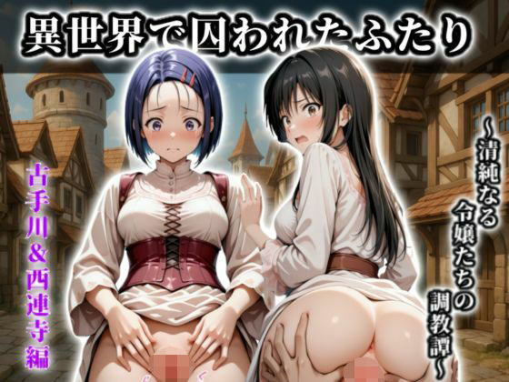 《異世界で囚われたふたり》〜清純なる令嬢たちの調教譚〜【CG集 厳選500枚】