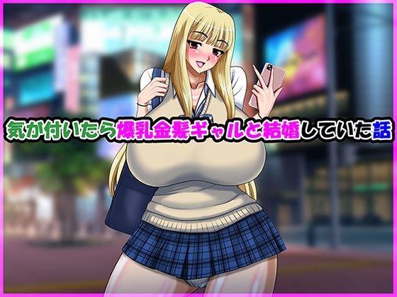 気が付いたら爆乳金髪ギャルと結婚していた話