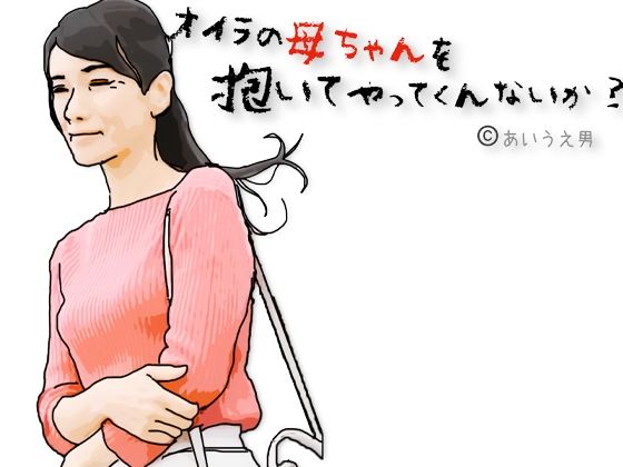 兄ちゃんオイラの母ちゃんを抱いてやってくれないか？