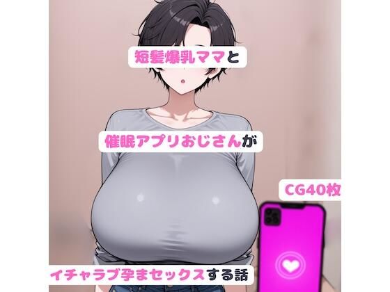短髪爆乳ママと催●アプリおじさんがいちゃラブ孕まセックスする話