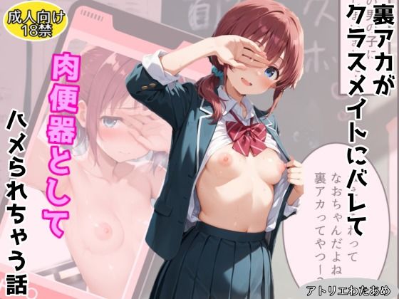 裏アカがクラスメイトにバレて肉便器ハメされてしまう話