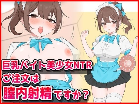 巨乳バイト美少女NTR〜ご注文は膣内射精ですか？〜