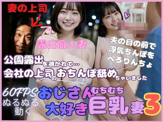 おじさん大好き巨乳妻3 公園露出を覗かれて会社の上司のおちんぽ舐めちゃいました