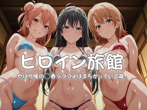 ヒロイン旅館へようこそ-やはり俺の◯春ラブコメはまちがっている篇-