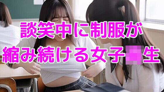 談笑中に制服が縮み続ける女子校生