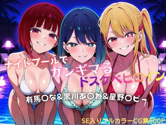ナイトプールでガンギマるドスケベヒロイン 有馬〇な＆黒川あ〇ね＆星野〇ビー