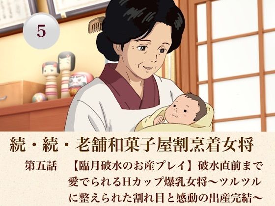 続・続老舗和菓子屋割烹着女将 第五話 【臨月破水のお産プレイ】破水直前まで愛でられるHカップ爆乳女将〜ツルツルに整えられた割れ目と感動の出産完結〜