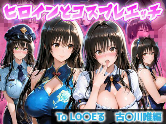 ヒロインとコスプレエッチ To LOVEる 古◯川唯編